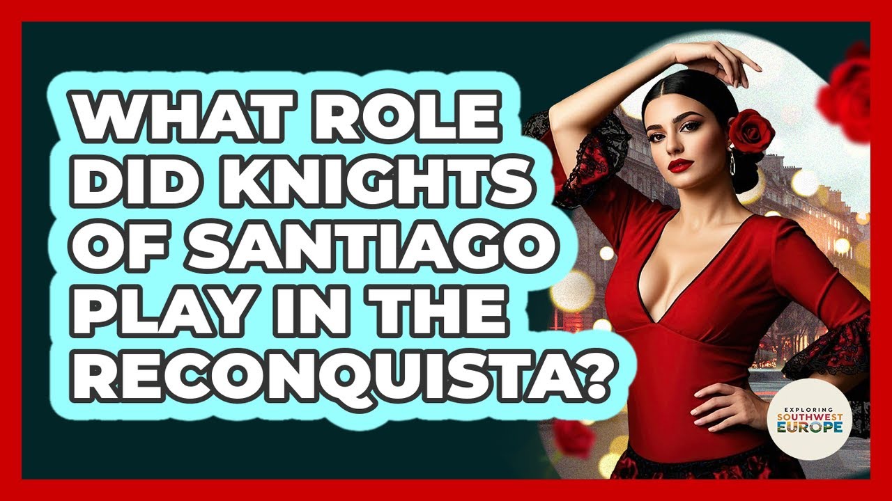 What Role Did Knights Of Santiago Play In The Reconquista? - Exploring Southwest Europe