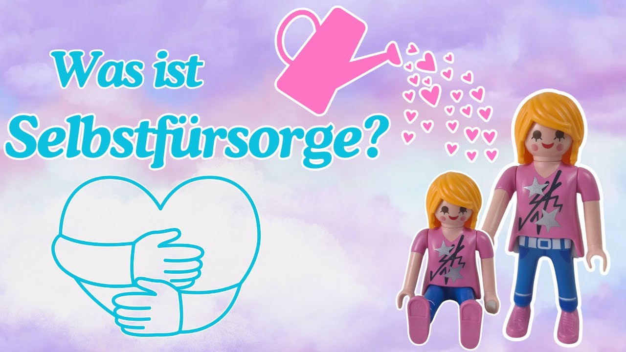 Was ist SELBSTFÜRSORGE? Tipps für deine körperliche, emotionale & mentale Gesundheit! Playmobil
