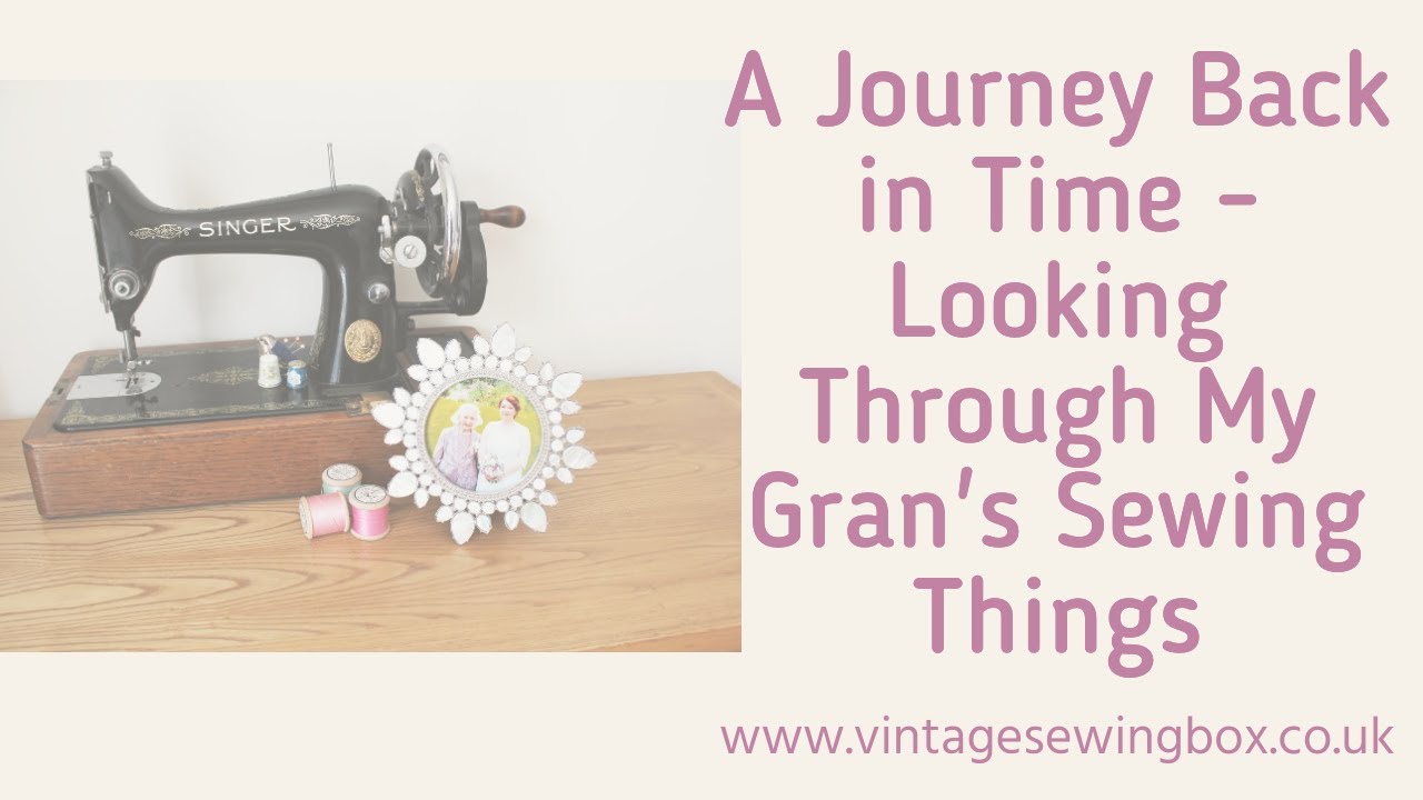 A Journey Back in Time - Looking Through My Gran's Sewing Things and Stitching a Vintage Embroidery