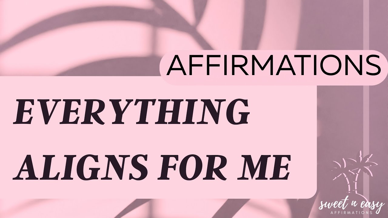 Everything Aligns for Me Affirmations – Everything Works in My Favor