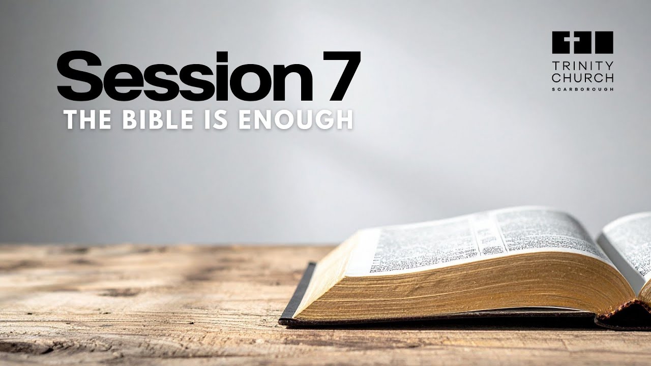 The Bible – God’s Living Word: Session 7. “The Bible is Enough”