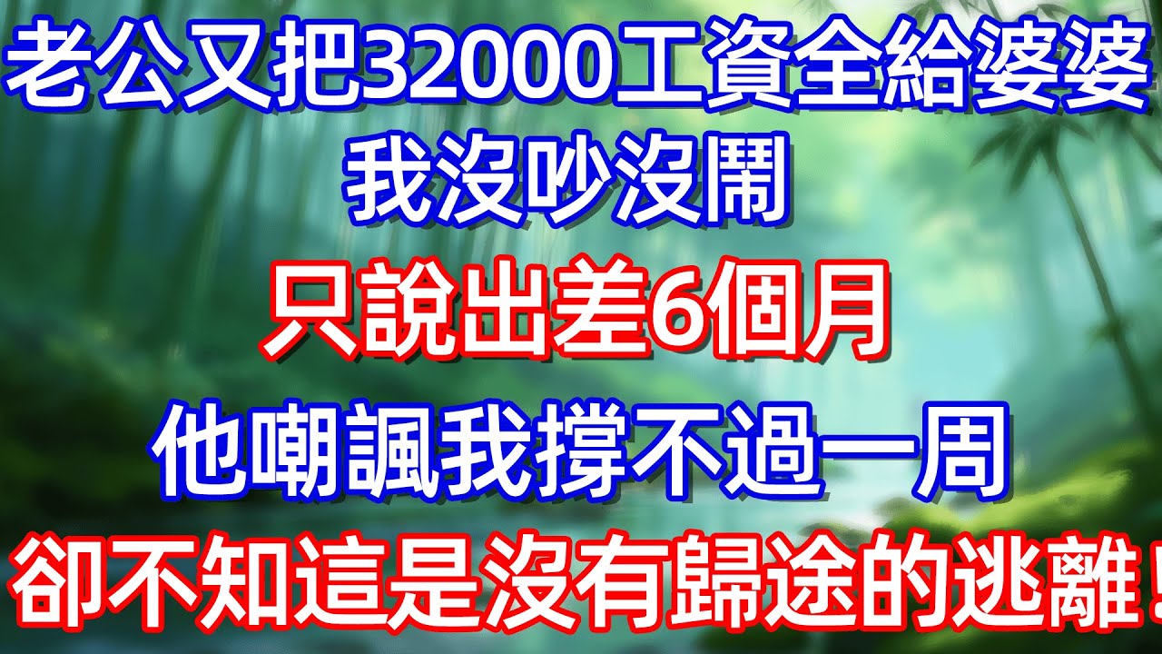 老公叉把32000工资全給婆婆 我沒吵沒罱 只說出差6個月 他嘲諷我撑不過一周 卻不知這是沒有歸途的逃離!#情感故事 #生活經驗  #為人處世  #老年生活#故事