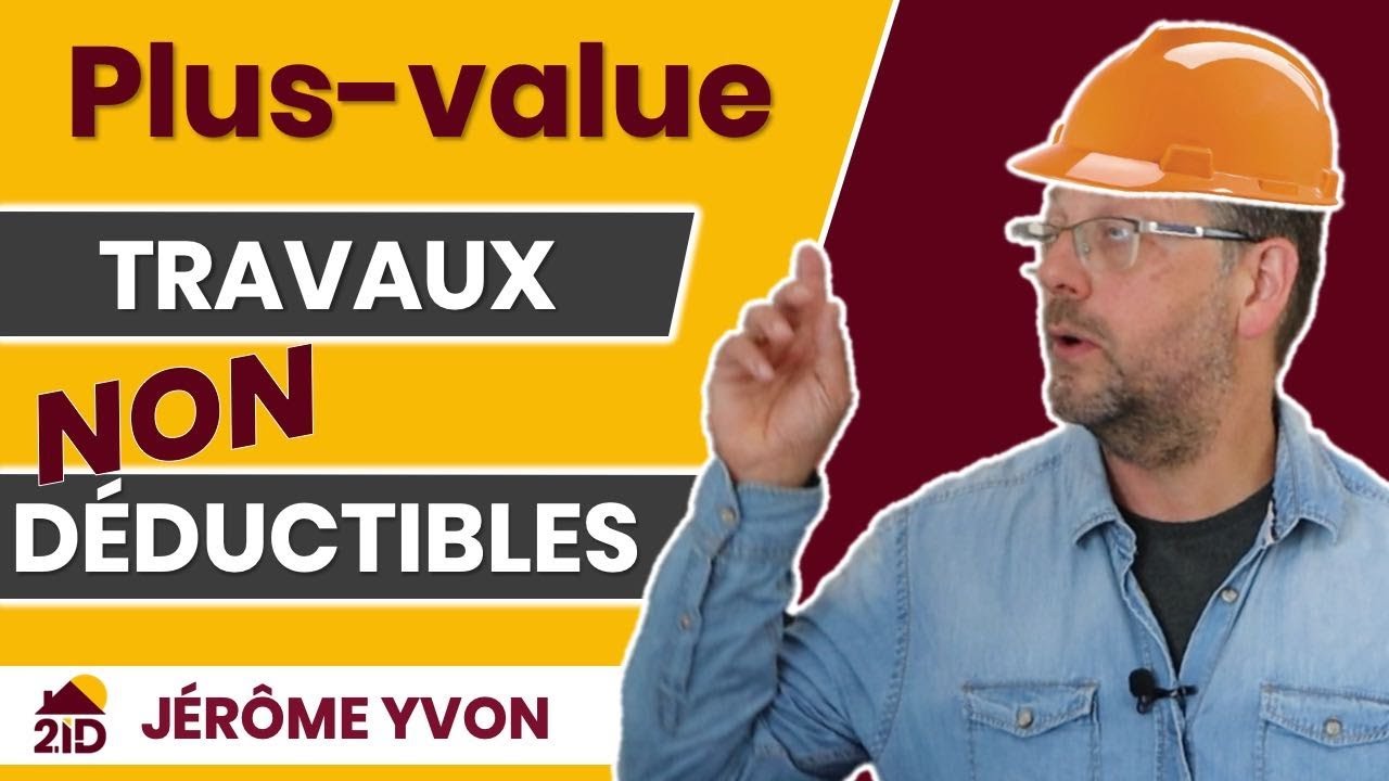 Calcul de la plus value immobilière : Les Travaux NON déductibles