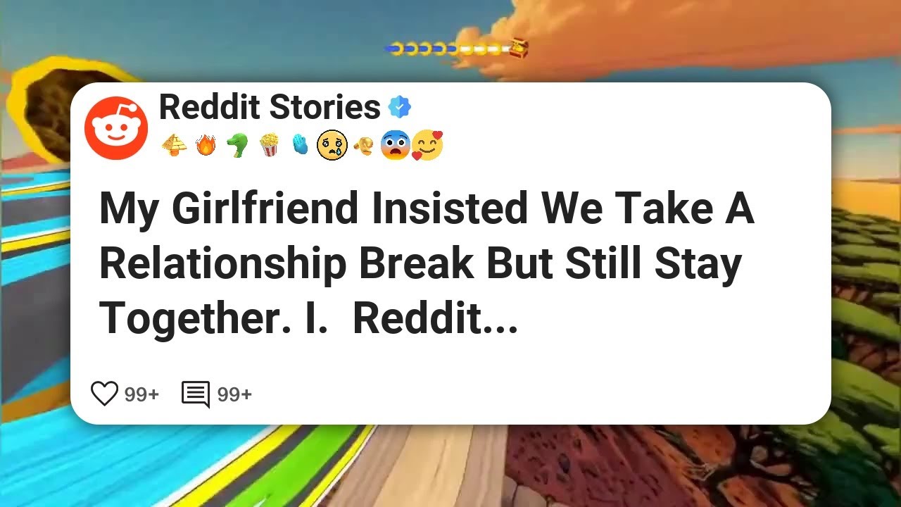 My Girlfriend Insisted We Take A Relationship Break But Still Stay Together. I.  Reddit #reddit