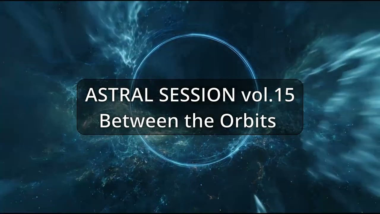 ASTRAL SESSION VOL. 15: Between Orbits