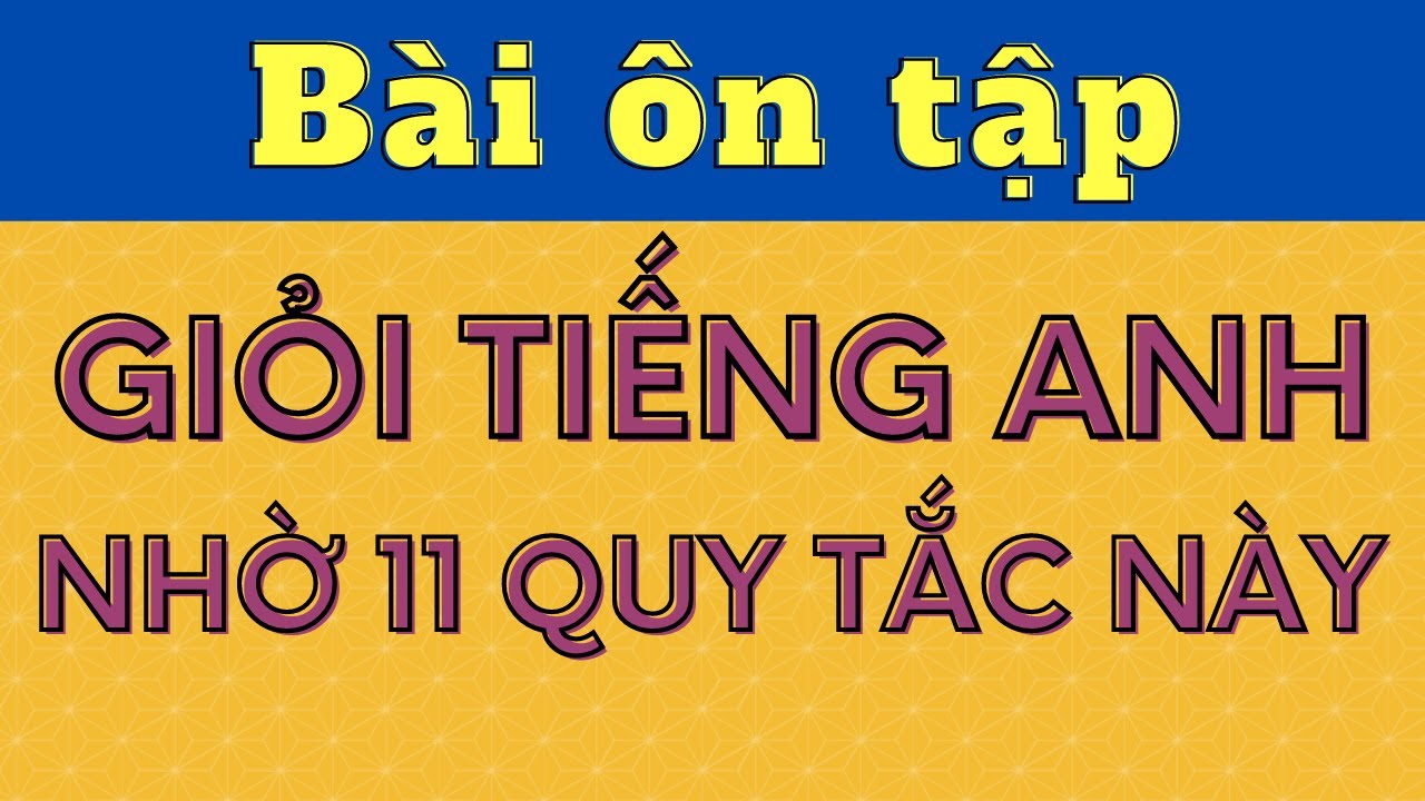 Tiếng Anh không giỏi cũng phải giỏi nhờ 11 quy tắc này  - Video tổng hợp