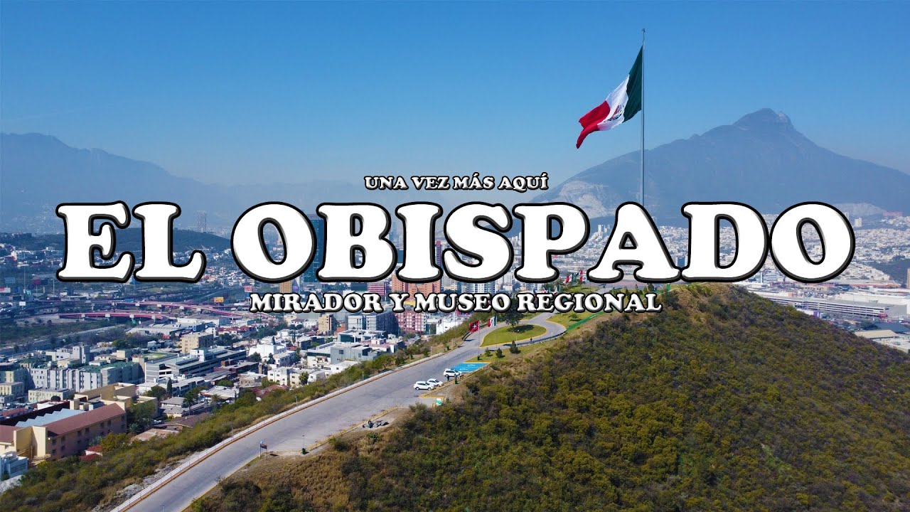 EL OBISPADO / MIRADOR DEL OBISPADO Y MUSEO REGIONAL / LA GRAN AVENTURA MONTERREY