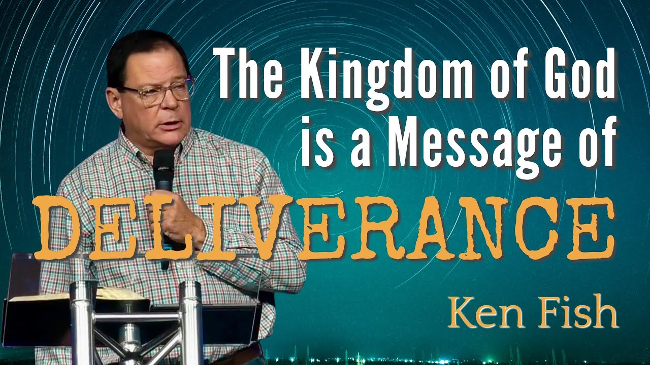 The Kingdom of God is a Message of Deliverance | Ken Fish