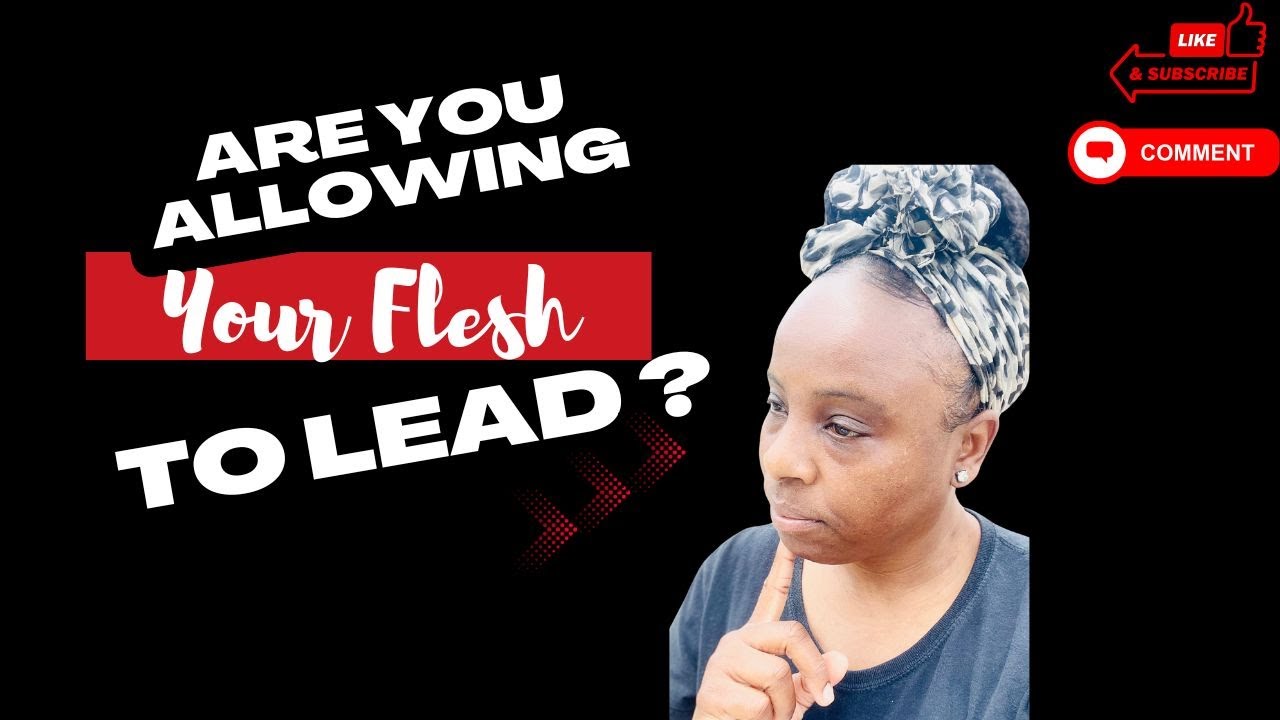 Are You Allowing The Flesh To Lead ?