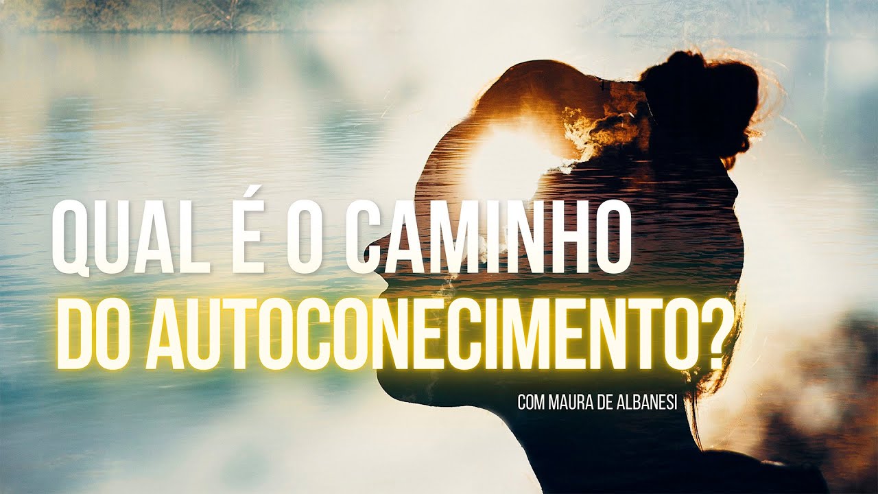 Qual é o caminho do Autoconhecimento? | com Maura de Albanesi