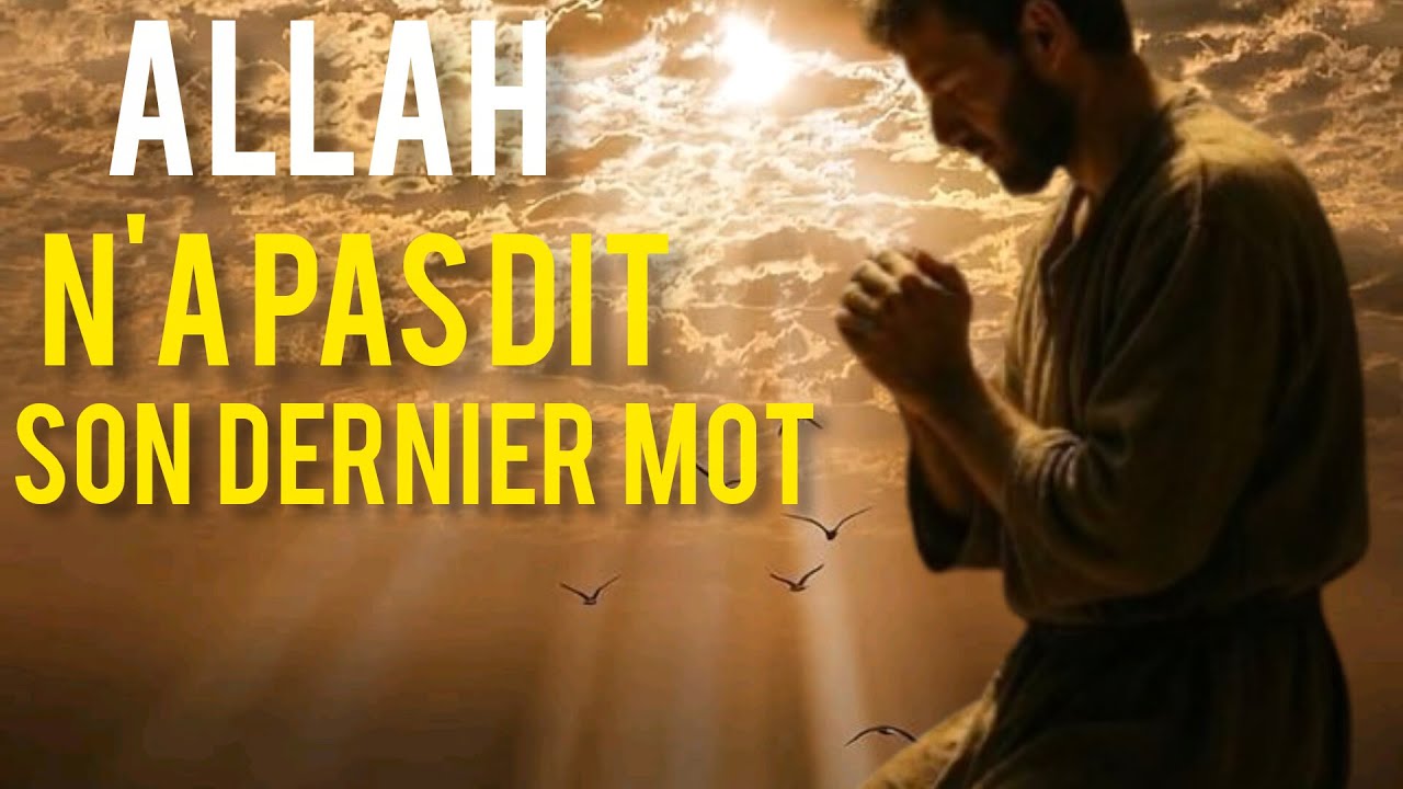 Tu crois que c’est terminé ? Allah n’a pas fini
