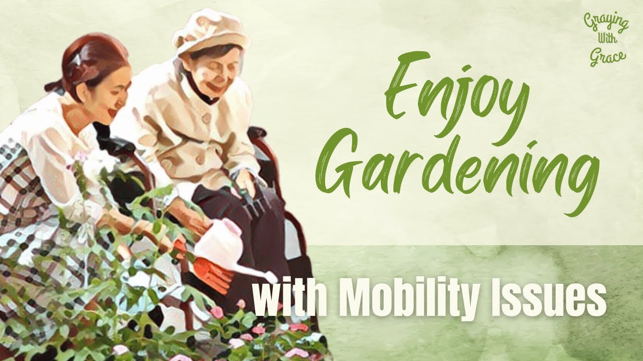 How to Enjoy Gardening with Mobility Issues