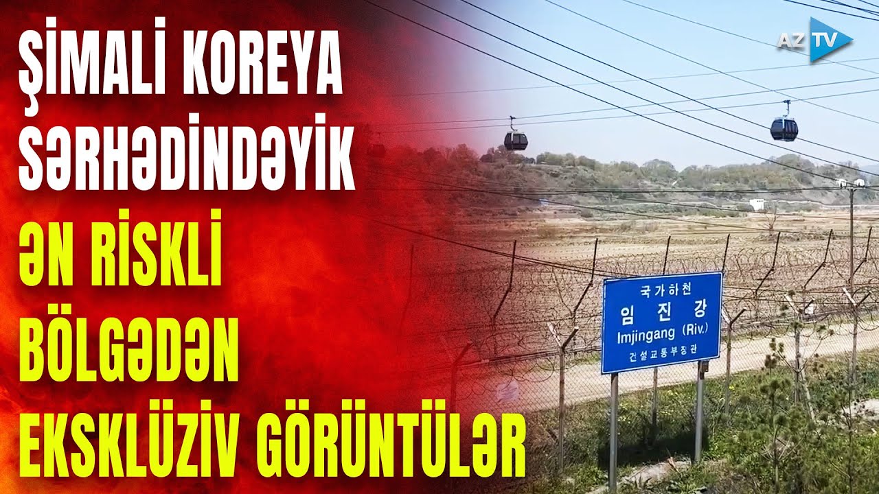 AzTV Şimali Koreya ilə sərhəddən EKSKLÜZİV GÖRÜNTÜLƏR təqdim edir: dünyanın ən riskli bölgəsindəyik
