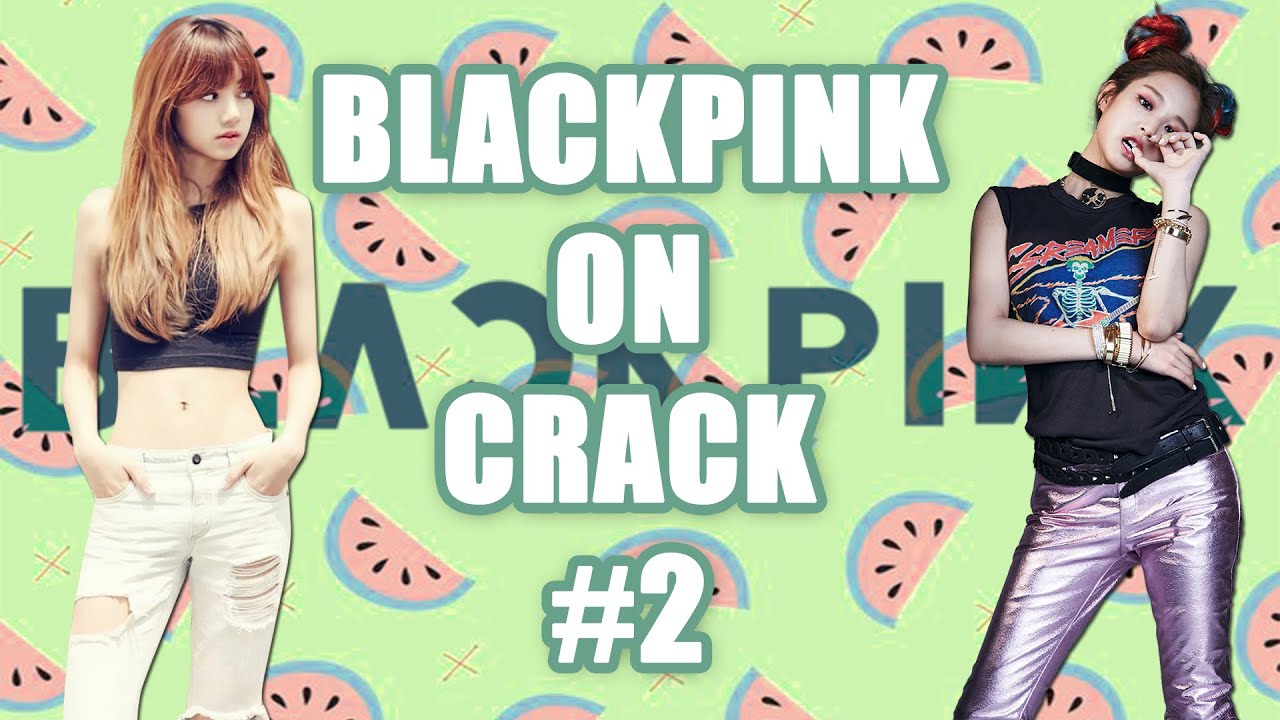 ✖ BLACKPINK ON CRACK #2 ✖