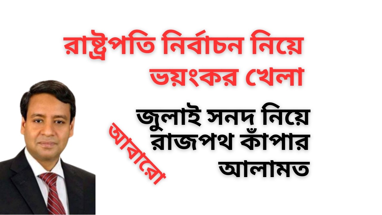 রাষ্ট্রপতি নির্বাচন নিয়ে ভয়ংকর খেলা ! জুলাই সনদ নিয়ে আবারো রাজপথ কাঁপার আলামত !