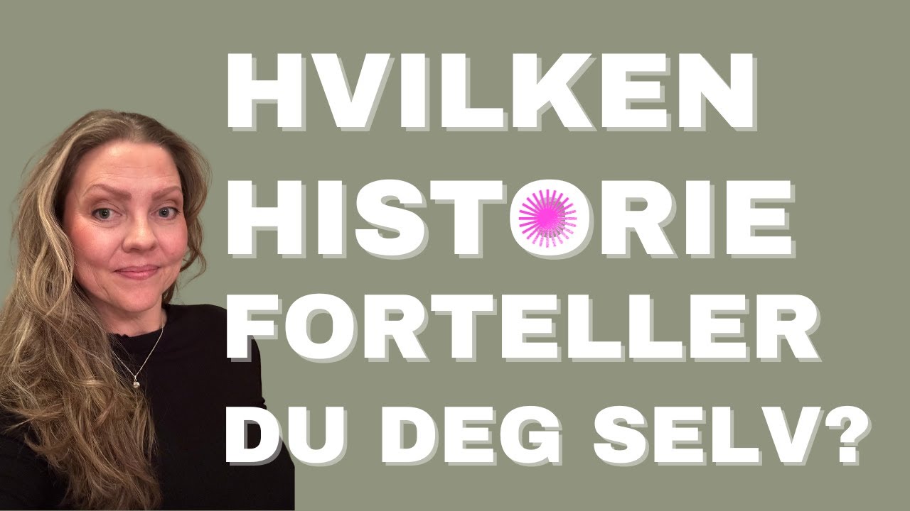 Hvilken historie forteller du deg selv? Hvordan kan du endre den...