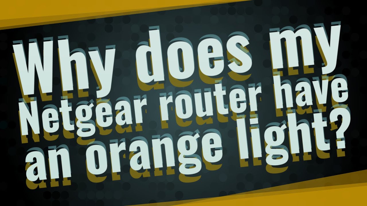 Why does my Netgear router have an orange light?