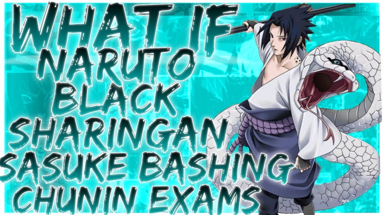 what if Naruto black sharingan sasuke bashing chunin exams