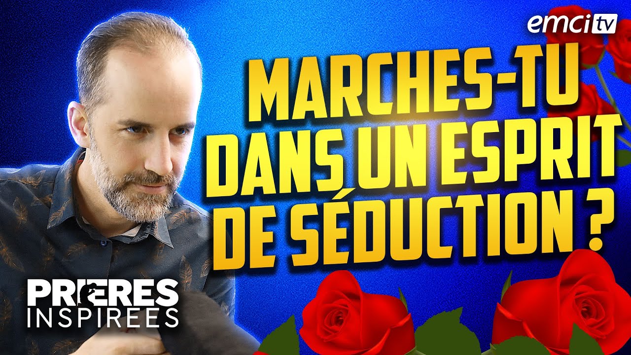 Marches-tu dans un esprit de séduction ? - Prières inspirées - Jérémy Sourdril