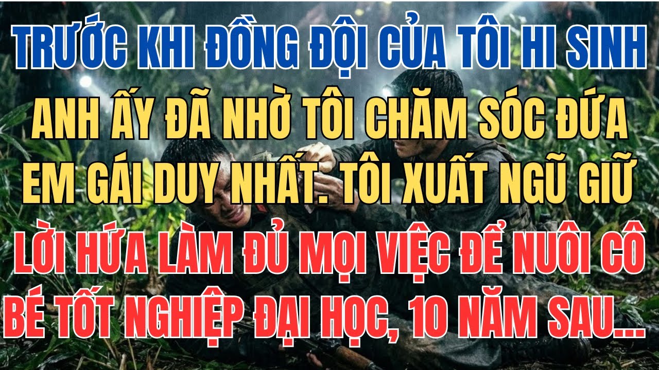 Nuôi Em Gái Của Đồng Đội Đã Hi Sinh Đến Hết Đại Học, 10 Năm Sau Cô Bé Đó Trở Lại Làm 1 Việc Khiến