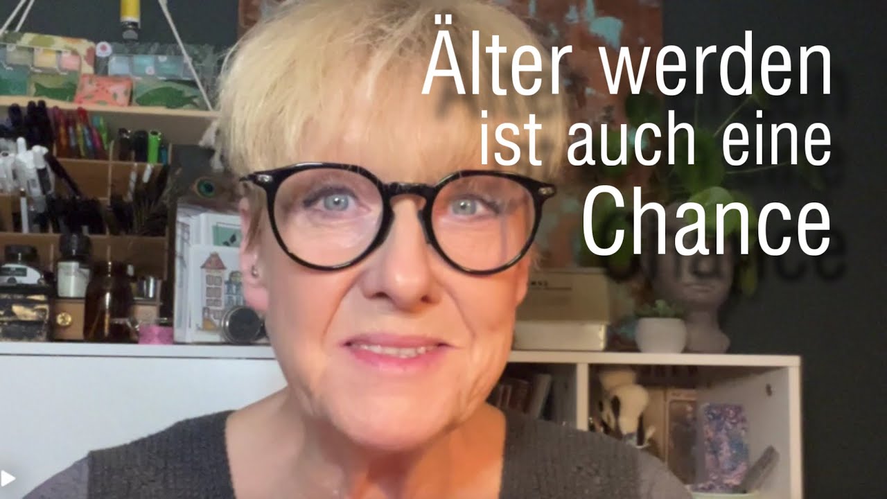 Was ist am Älter werden gut? Ich betrachte es als Chance …