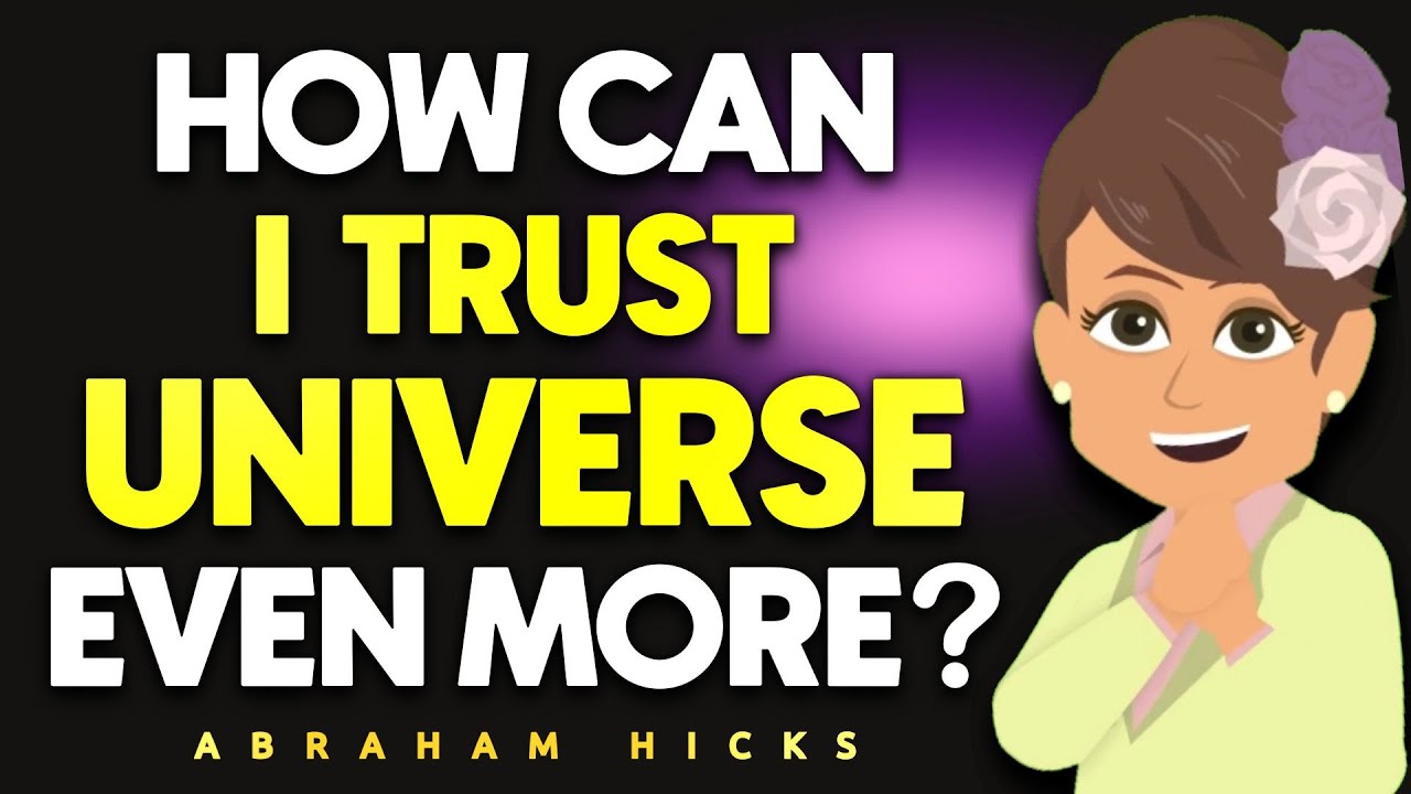 How can I Trust Unierse Even More - Abraham Hicks 2025
