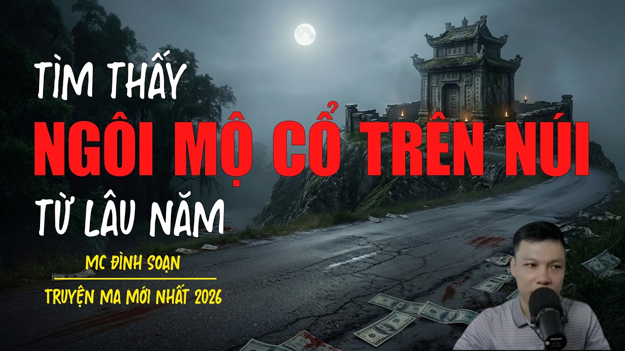 Truyện ma Đình Soạn mới nhất 2026：TÌM THẤY NGÔI MỘ CỔ TRÊN NÚI
