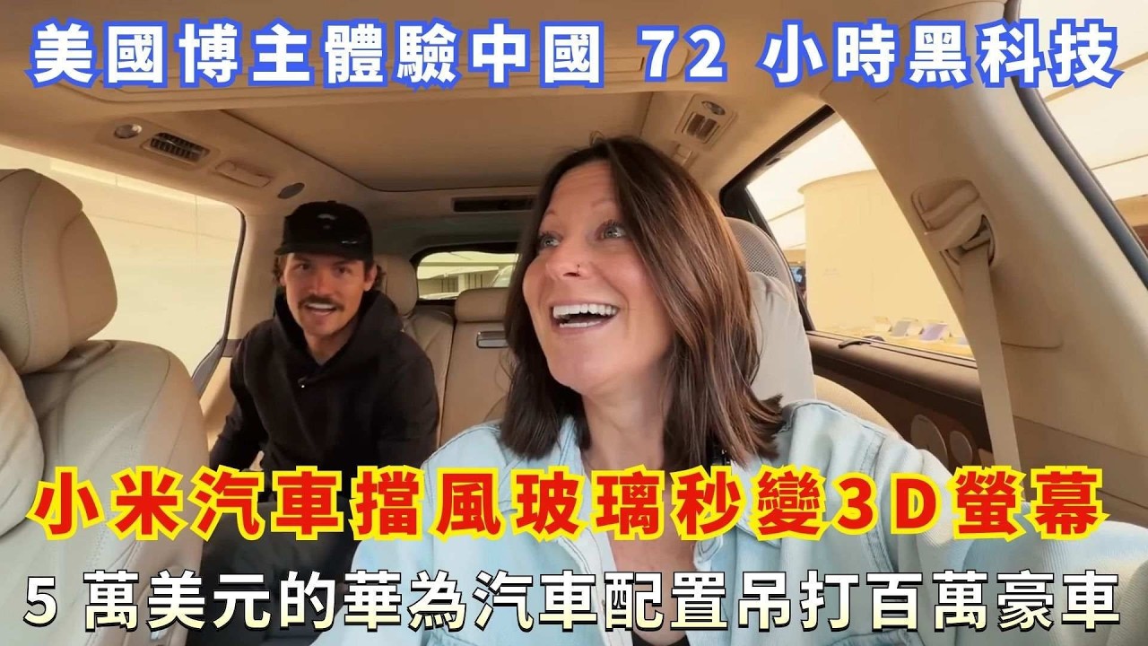 美國博主體驗中國 72 小時黑科技，小米汽車擋風玻璃秒變 3D 螢幕，5 萬美元的華為汽車配置吊打百