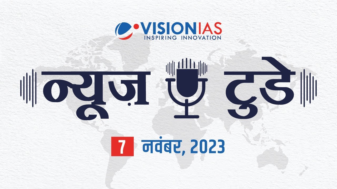 न्यूज़ टुडे - डेली करंट अफेयर्स | 7 नवंबर , 2023