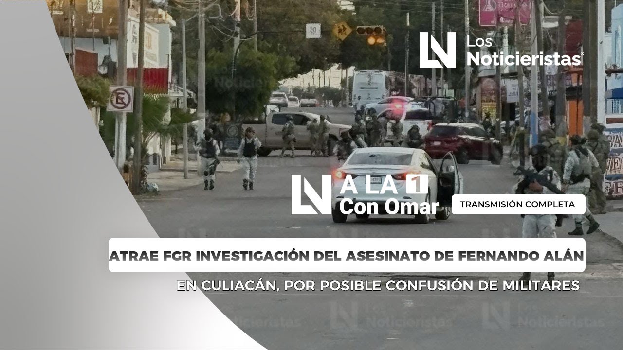 FGR investiga el asesinato de Fernando Alán en Culiacán, por posible confusión de militares