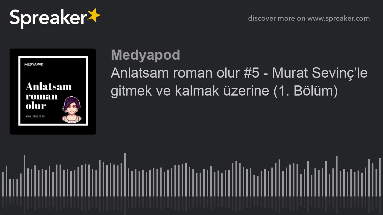 Anlatsam roman olur #5 - Murat Sevin&ccedil;&rsquo;le gitmek ve kalmak &uuml;zerine (1. B&ouml;l&uuml;m)