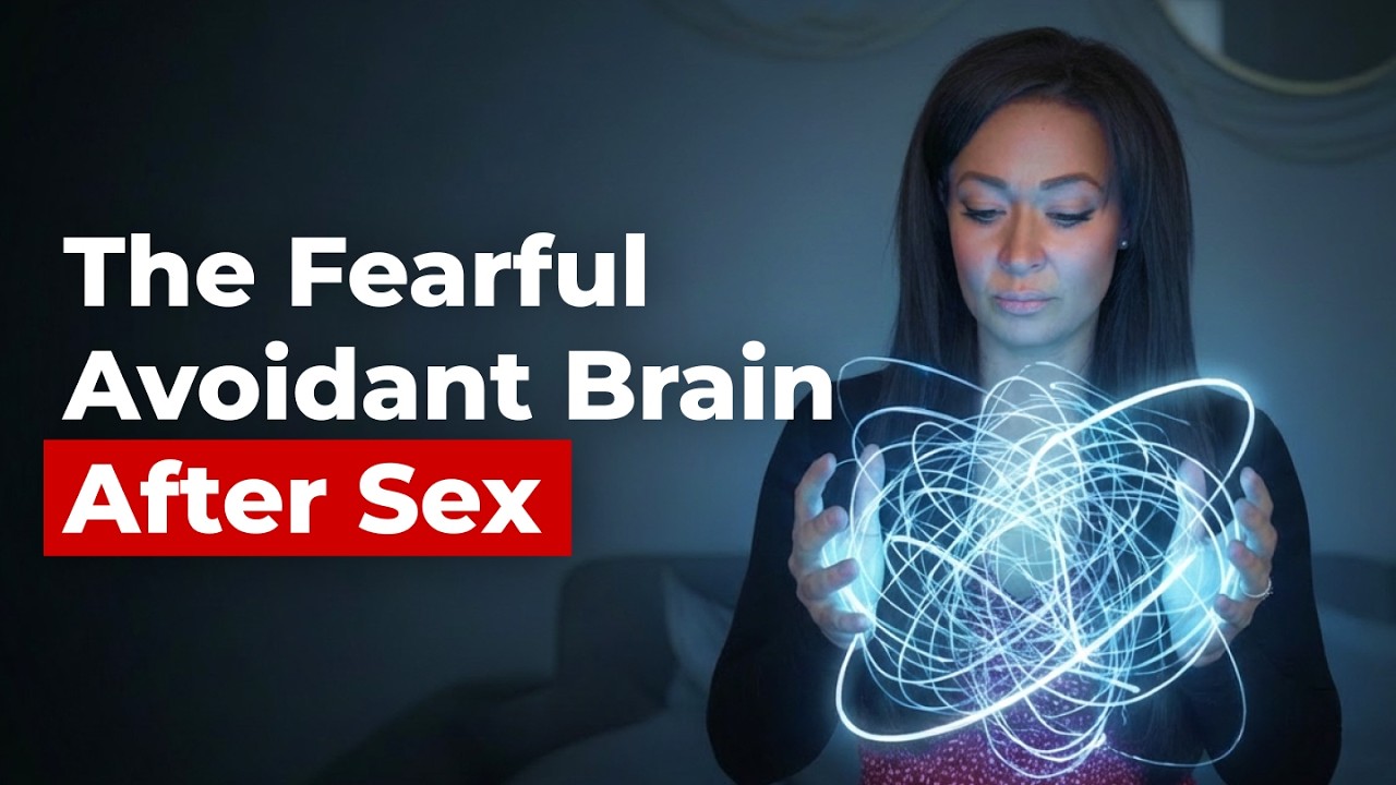 The Fearful Avoidant Brain After Sex | The Most Surprising Needs & Fears
