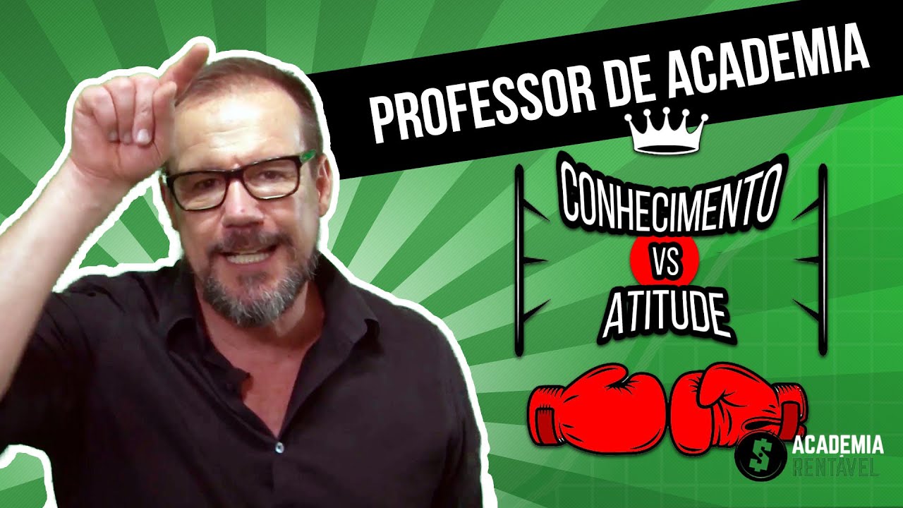 Professor de Academia - Conhecimento VS Atitude.