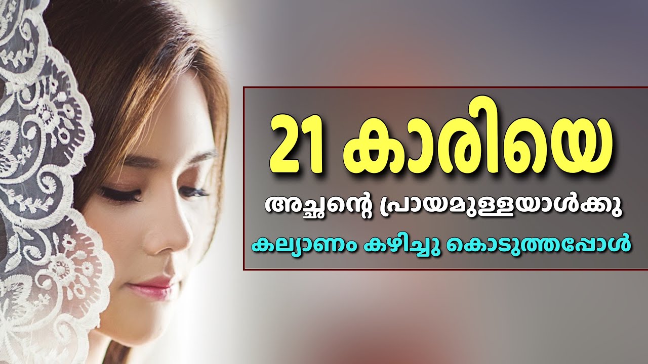 21 കാരിയെ അച്ഛന്റെ പ്രായമുള്ളയാൾക്കു  കല്യാണം കഴിച്ചു കൊടുത്തപ്പോൾ…