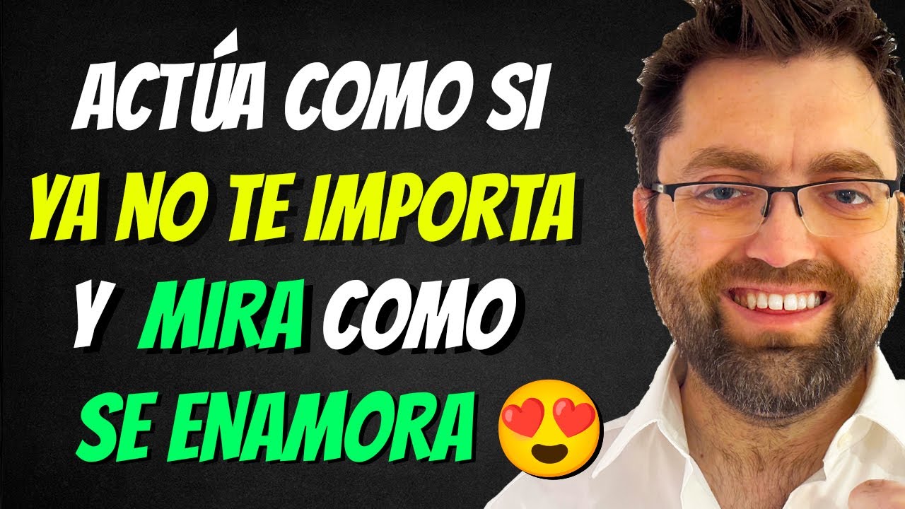 ACT&Uacute;A COMO SI NO TE IMPORTA y Mira C&oacute;mo Se Enamora de Ti