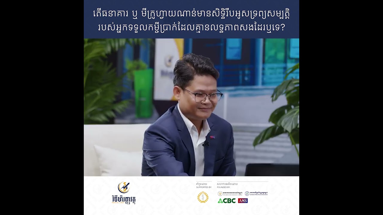 តើធនាគារ ឬមីក្រូហិរញ្ញវត្ថុ មានសិទ្ធិរឹបអូសទ្រព្យសម្បត្តិរបស់អ្នកទទួលកម្ចីប្រាក់ដែល.....