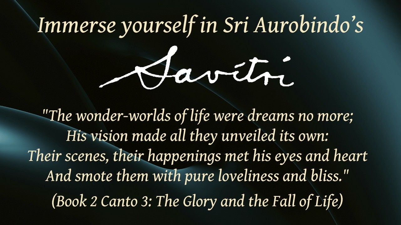 Immerse yourself in Sri Aurobindo’s Savitri: the wonder worlds of life #music #poetry #mantras