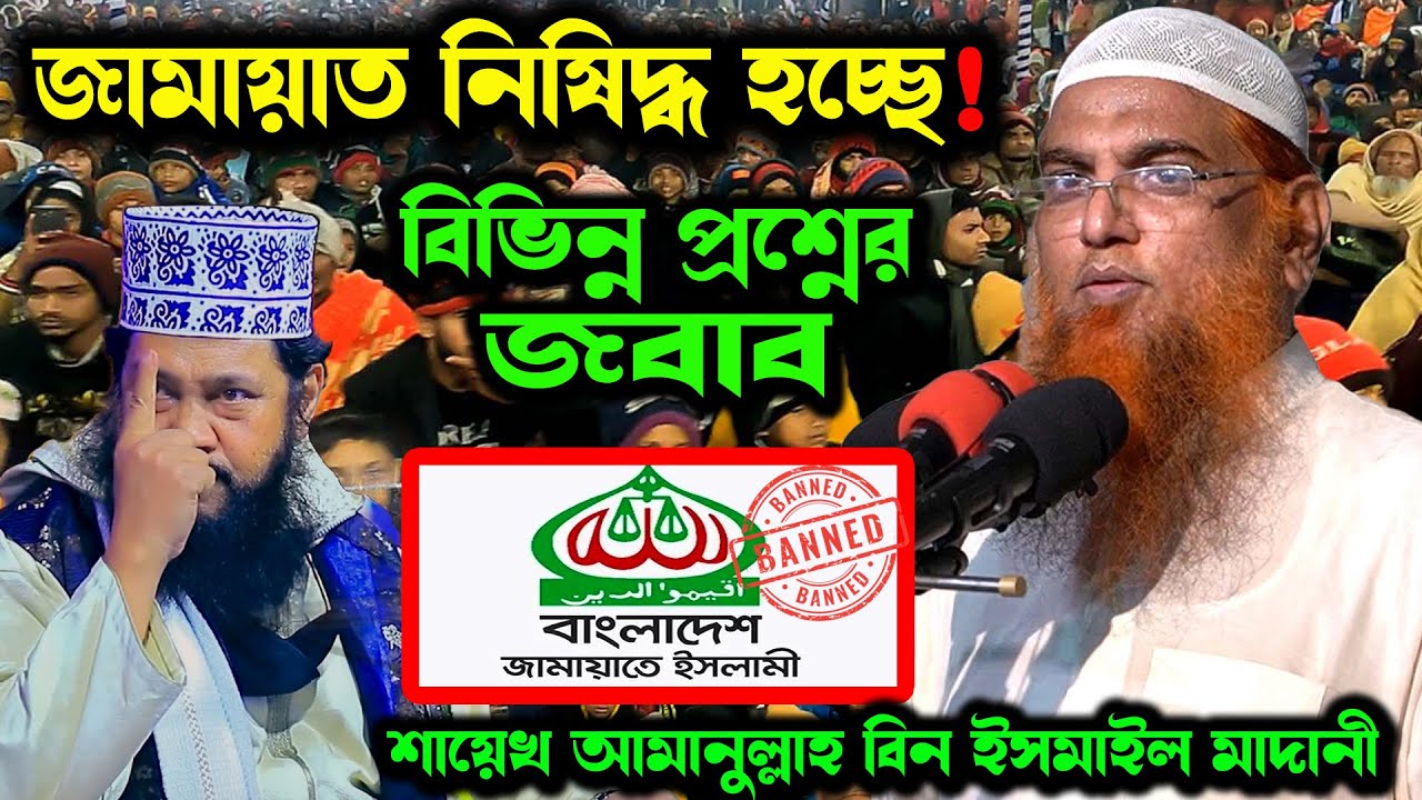 জামায়াত- শিবির নিষিদ্ধ হচ্ছে !! বিভিন্ন প্রশ্নের জবাবে শায়েখ আমানুল্লাহ বিন ইসমাইল মাদানী ওয়াজ