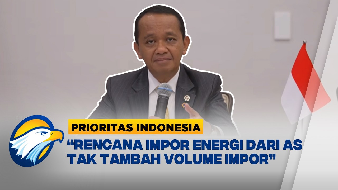 Bahlil Lahadalia: Impor Energi  AS Tidak Akan Tambah Volume, Cuma Mengalihkan -[Prioritas Indonesia]