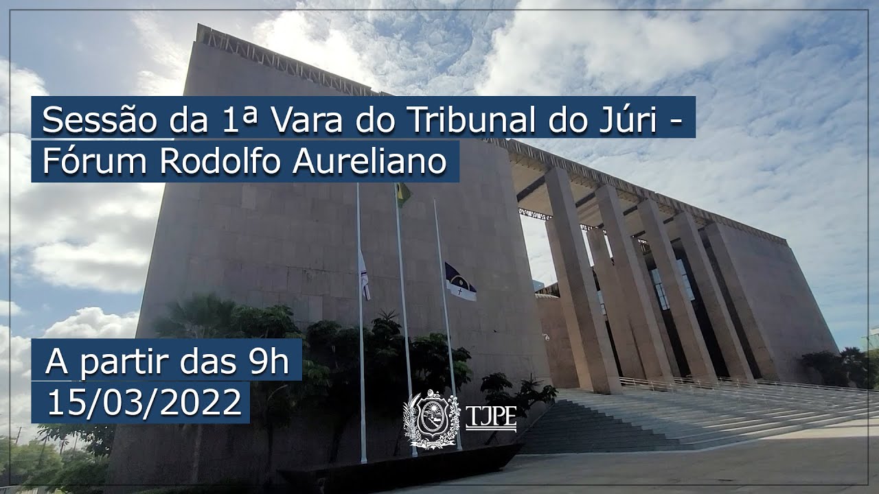 Sessão da 1ª Vara do Tribunal do Júri - Fórum Rodolfo Aureliano - 15/03 às 9h