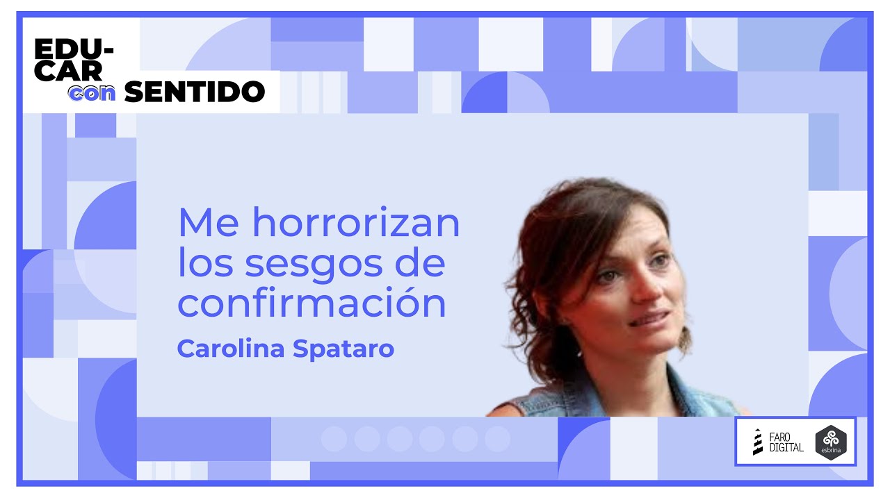 Me HORRORIZAN los SESGOS de confirmación. Carolina Spataro en Educar con Sentido