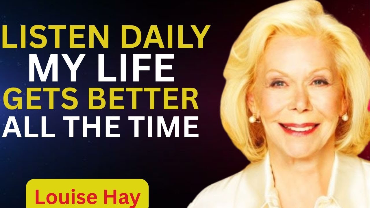 Louise Hay.Listen Daily: My Life Gets Better All the Time | Positive Mindset Talk