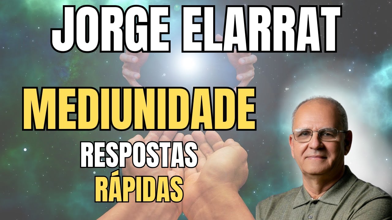 EXPLICAÇÕES SOBRE A MEDIUNIDADE... VOCÊ ACEITARIA ESSA MISSÃO? – ENTENDA COM JORGE ELARRAT.