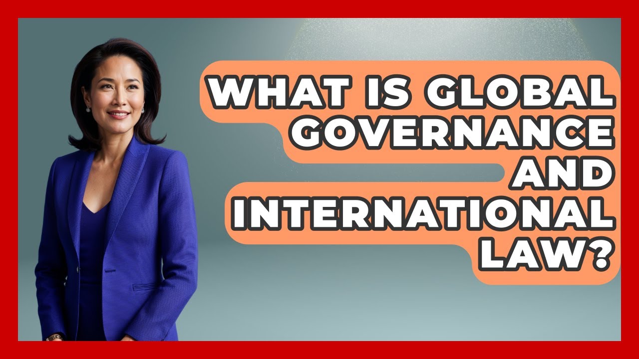 What Is Global Governance And International Law? - Moral Politics Experts