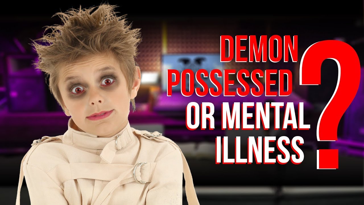 Demon Possession or Mental Illness?