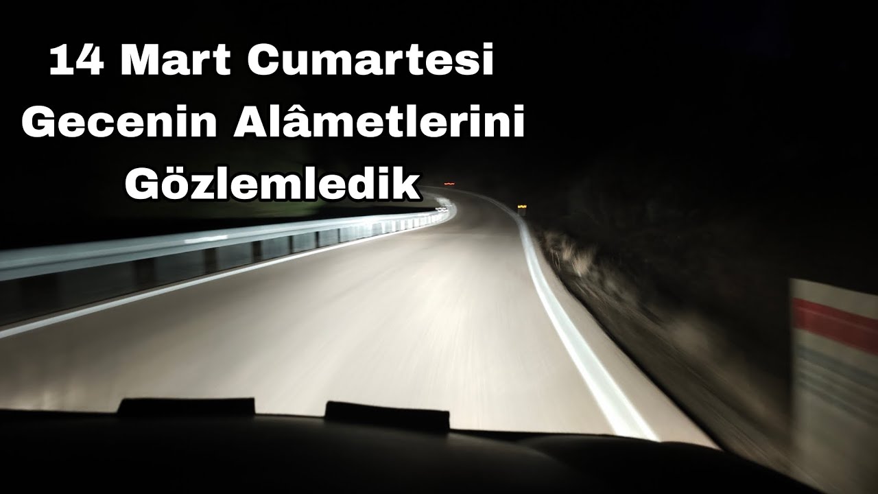 14 Mart Cumartesi Gecenin Alâmetlerini Gözlemledik 