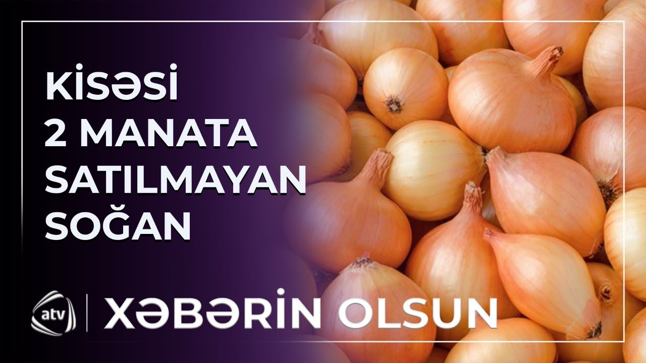 Soğanın kisəsi iki manata - Belə ucuz olmamışdı... / Xəbərin olsun