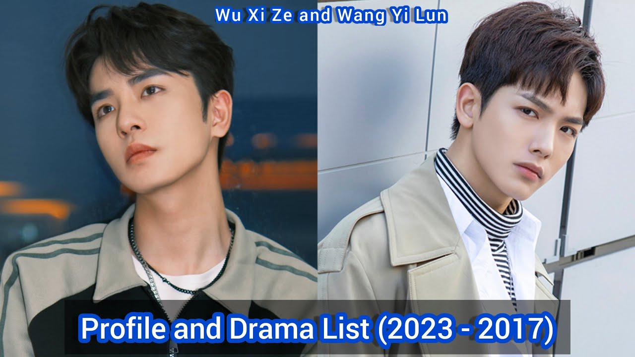 Wu Xi Ze and Wang Yi Lun (Egg and Stone) | Profile and Drama List (2023 - 2017) |