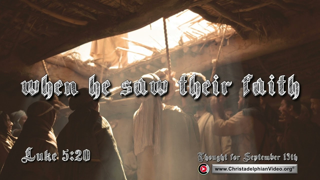 Thought for September 13th 'when he saw their faith ' Luke 5:20