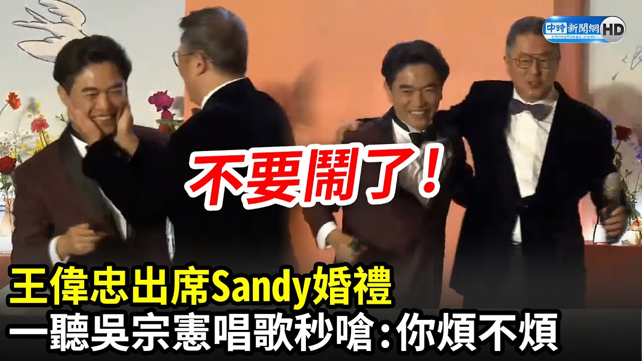 王偉忠出席Sandy婚禮　一聽到吳宗憲唱歌秒開嗆：你煩不煩！不要鬧了｜中時新聞網